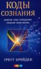 Коды Сознания. Измени свои убеждения, измени свою жизнь. Грегг Брейден